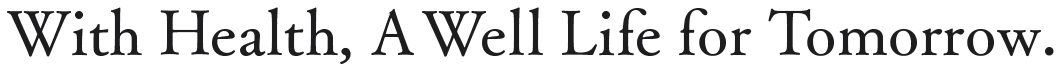 With Health, A Well Life for Tomorrow.